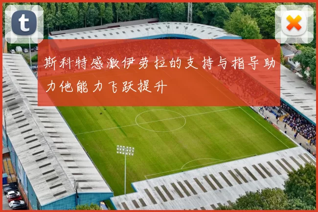 斯科特感激伊劳拉的支持与指导助力他能力飞跃提升